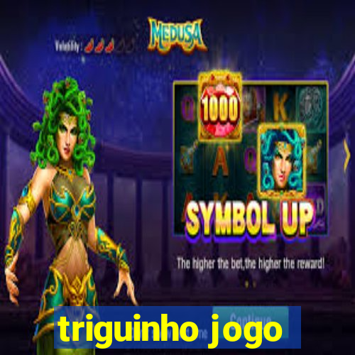 triguinho jogo